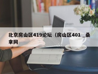 烟台北京房山区419论坛（房山区401 _桑拿网