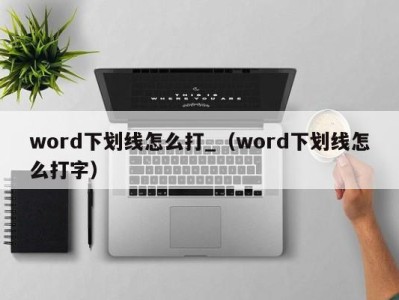 烟台word下划线怎么打_（word下划线怎么打字）