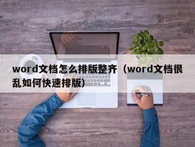 烟台word文档怎么排版整齐（word文档很乱如何快速排版）