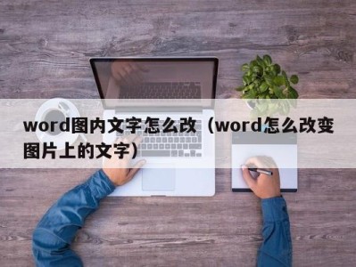 烟台word图内文字怎么改（word怎么改变图片上的文字）