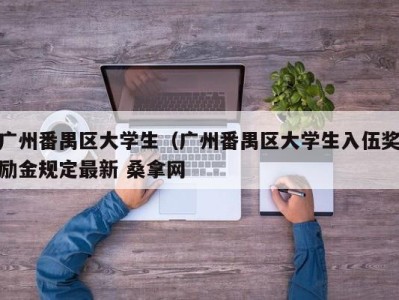 烟台广州番禺区大学生（广州番禺区大学生入伍奖励金规定最新 桑拿网