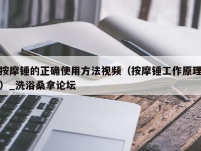 烟台按摩锤的正确使用方法视频（按摩锤工作原理）_洗浴桑拿论坛