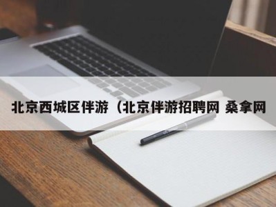 烟台北京西城区伴游（北京伴游招聘网 桑拿网