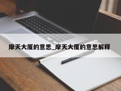 烟台摩天大厦的意思_摩天大厦的意思解释 