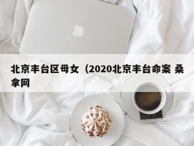 烟台北京丰台区母女（2020北京丰台命案 桑拿网