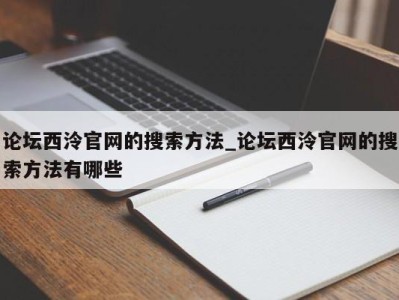 烟台论坛西泠官网的搜索方法_论坛西泠官网的搜索方法有哪些 