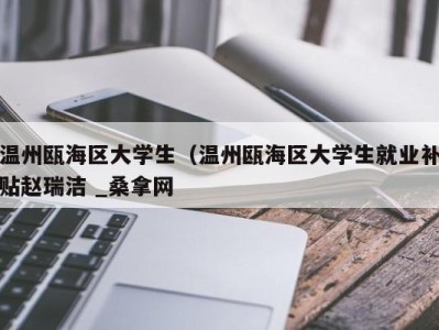 烟台温州瓯海区大学生（温州瓯海区大学生就业补贴赵瑞洁 _桑拿网