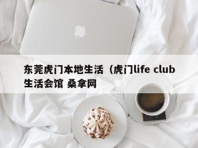 烟台东莞虎门本地生活（虎门life club生活会馆 桑拿网