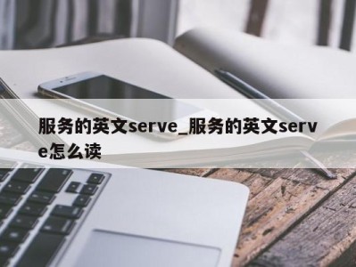 烟台服务的英文serve_服务的英文serve怎么读 