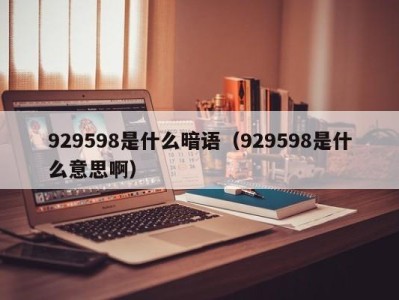 烟台929598是什么暗语（929598是什么意思啊）