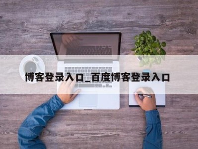 烟台博客登录入口_百度博客登录入口 