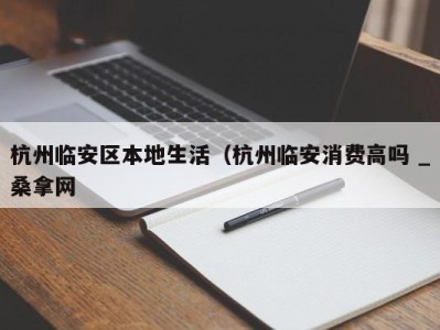 烟台杭州临安区本地生活（杭州临安消费高吗 _桑拿网