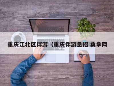 烟台重庆江北区伴游（重庆伴游急招 桑拿网