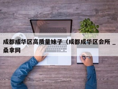 烟台成都成华区高质量妹子（成都成华区会所 _桑拿网