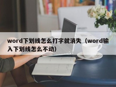 烟台word下划线怎么打字就消失（word输入下划线怎么不动）