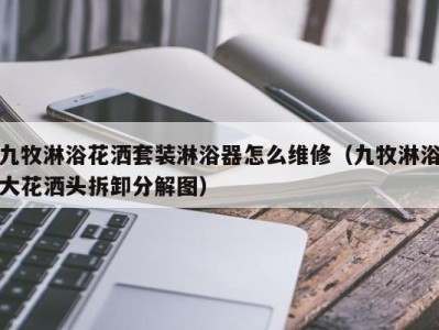 烟台九牧淋浴花洒套装淋浴器怎么维修（九牧淋浴大花洒头拆卸分解图）