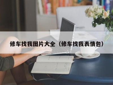 烟台修车找我图片大全（修车找我表情包）