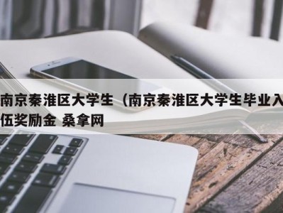 烟台南京秦淮区大学生（南京秦淮区大学生毕业入伍奖励金 桑拿网