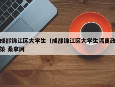 烟台成都锦江区大学生（成都锦江区大学生隔离政策 桑拿网