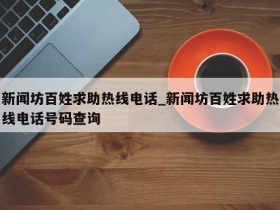 烟台新闻坊百姓求助热线电话_新闻坊百姓求助热线电话号码查询 