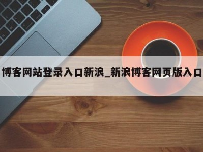烟台博客网站登录入口新浪_新浪博客网页版入口 