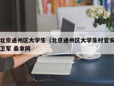 烟台北京通州区大学生（北京通州区大学生村官安卫军 桑拿网