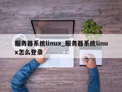 烟台服务器系统linux_服务器系统linux怎么登录 