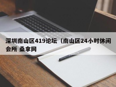 烟台深圳南山区419论坛（南山区24小时休闲会所 桑拿网