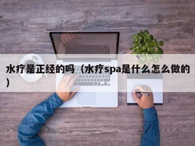 烟台水疗是正经的吗（水疗spa是什么怎么做的）