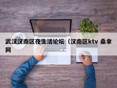 烟台武汉汉南区夜生活论坛（汉南区ktv 桑拿网