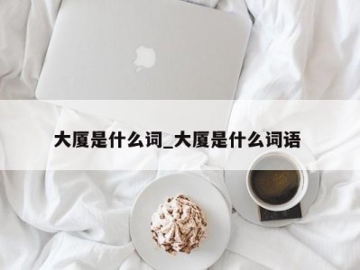 烟台大厦是什么词_大厦是什么词语 