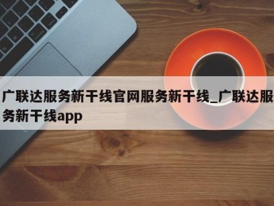 烟台广联达服务新干线官网服务新干线_广联达服务新干线app 