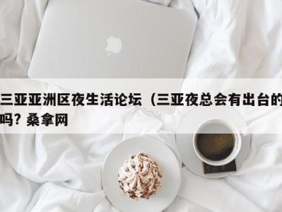 烟台三亚亚洲区夜生活论坛（三亚夜总会有出台的吗? 桑拿网