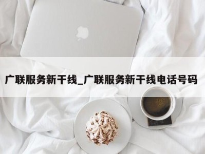 烟台广联服务新干线_广联服务新干线电话号码 