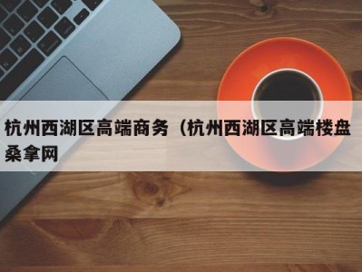 烟台杭州西湖区高端商务（杭州西湖区高端楼盘 桑拿网