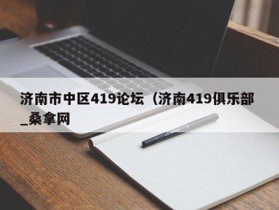 烟台济南市中区419论坛（济南419俱乐部 _桑拿网