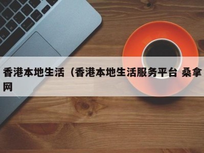 烟台香港本地生活（香港本地生活服务平台 桑拿网