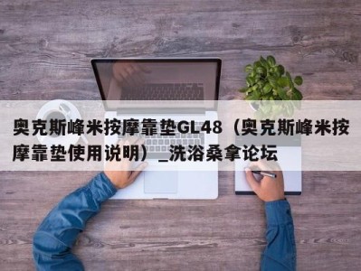 烟台奥克斯峰米按摩靠垫GL48（奥克斯峰米按摩靠垫使用说明）_洗浴桑拿论坛