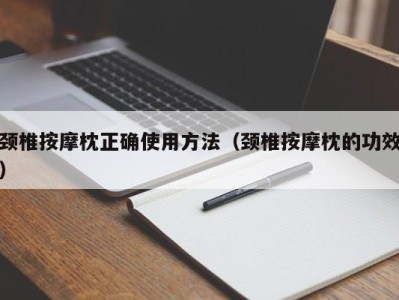 烟台颈椎按摩枕正确使用方法（颈椎按摩枕的功效）