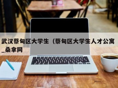 烟台武汉蔡甸区大学生（蔡甸区大学生人才公寓 _桑拿网