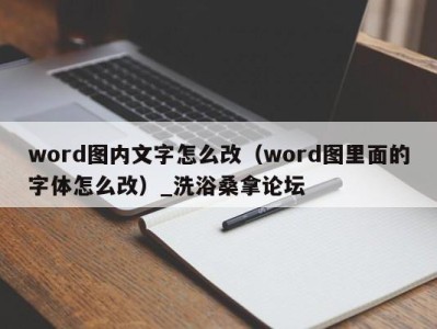 烟台word图内文字怎么改（word图里面的字体怎么改）_洗浴桑拿论坛