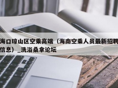 烟台海口琼山区空乘高端（海南空乘人员最新招聘信息）_洗浴桑拿论坛