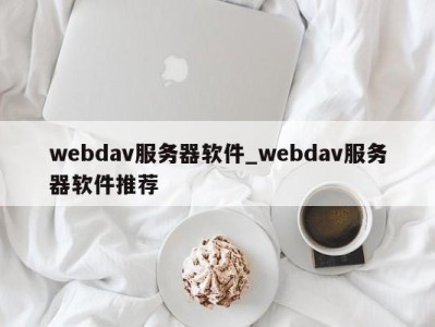 烟台webdav服务器软件_webdav服务器软件推荐 