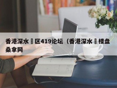 烟台香港深水埗区419论坛（香港深水埗楼盘 桑拿网