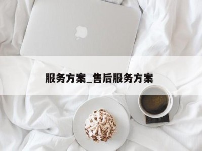 烟台服务方案_售后服务方案 