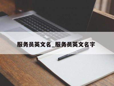 烟台服务员英文名_服务员英文名字 