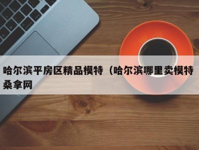 烟台哈尔滨平房区精品模特（哈尔滨哪里卖模特 桑拿网